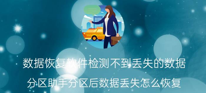 数据恢复软件检测不到丢失的数据 分区助手分区后数据丢失怎么恢复？